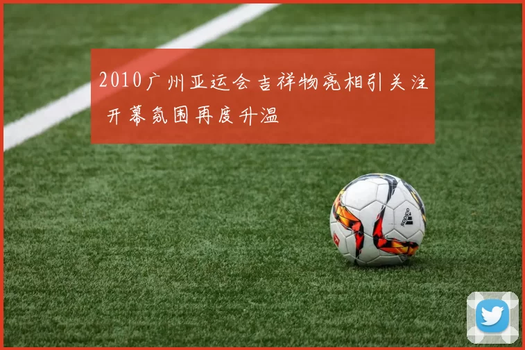 2010广州亚运会吉祥物亮相引关注 开幕氛围再度升温