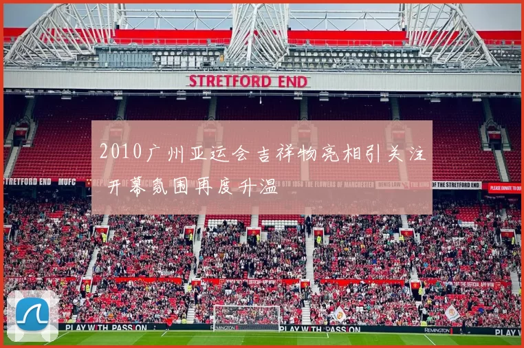 2010广州亚运会吉祥物亮相引关注 开幕氛围再度升温