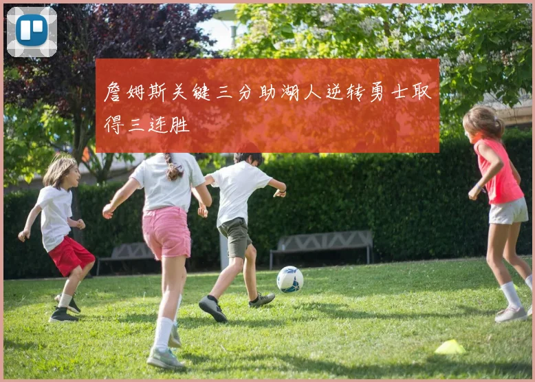 詹姆斯关键三分助湖人逆转勇士取得三连胜