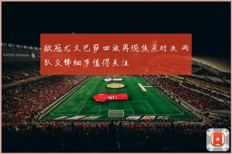 欧冠尤文巴萨回放再现焦点对决 两队交锋细节值得关注