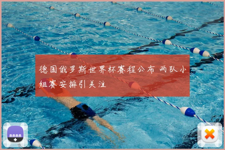 德国俄罗斯世界杯赛程公布 两队小组赛安排引关注